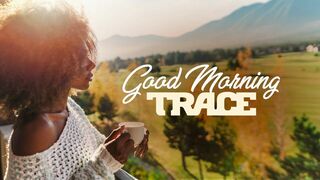Good Morning Trace